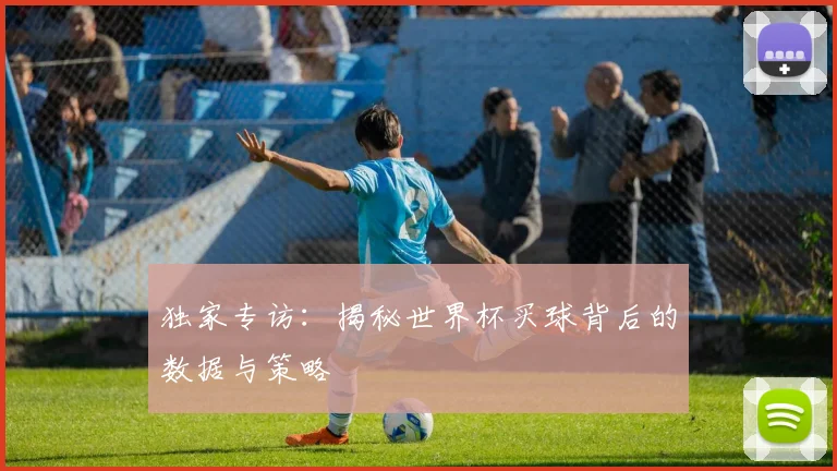 独家专访：揭秘世界杯买球背后的数据与策略